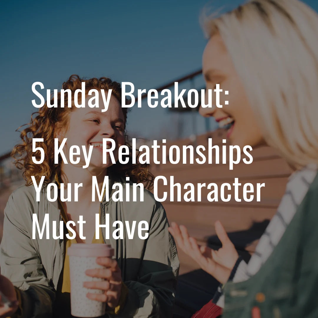 Sunday Breakout Workshop: 5 Key Relationships Your Main Character Must Have