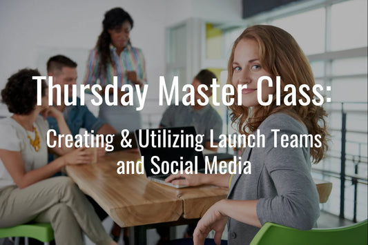 Thursday Master Class: Creating & Utilizing Launch Teams and Social Media