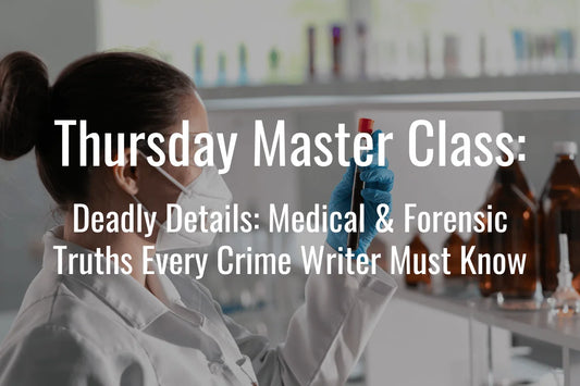 Thursday Master Class: Deadly Details: Medical & Forensic Truths Every Crime Writer Must Know