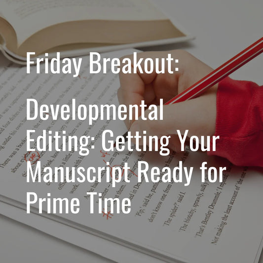 Friday Breakout Workshop: Developmental Editing: Getting Your Manuscript Ready for Prime Time