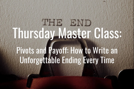 Thursday Master Class: Pivots and Payoff: How to Write an Unforgettable Ending Every Time