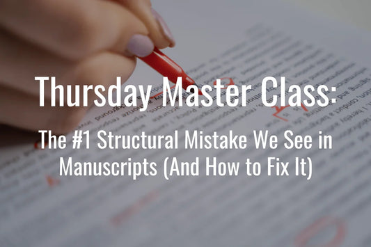 Thursday Master Class: The #1 Structural Mistake We See in Manuscripts (And How to Fix It)