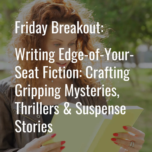 Friday Breakout Workshop: Writing Edge-of-Your-Seat Fiction: Crafting Gripping Mysteries, Thrillers & Suspense Stories